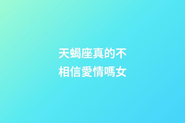天蝎座真的不相信愛情嗎女-第1張-星座運勢-玄機派