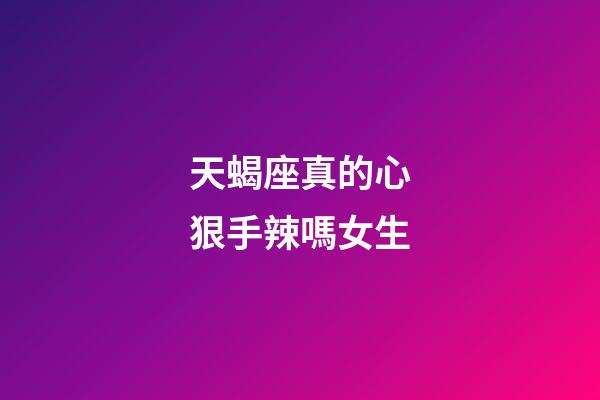 天蝎座真的心狠手辣嗎女生-第1張-星座運勢-玄機派