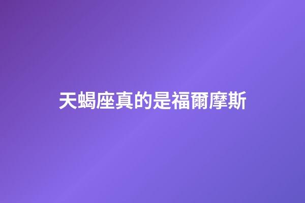 天蝎座真的是福爾摩斯-第1張-星座運勢-玄機派