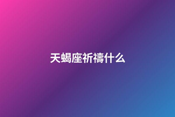 天蝎座祈禱什么-第1張-星座運勢-玄機派