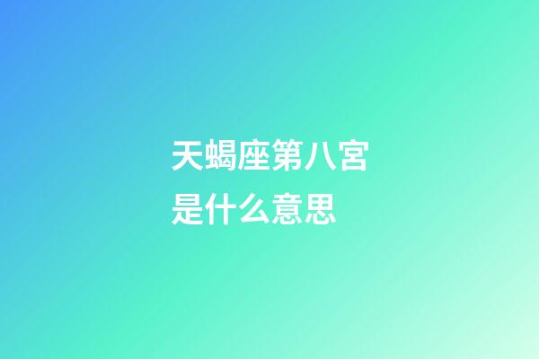 天蝎座第八宮是什么意思-第1張-星座運勢-玄機派