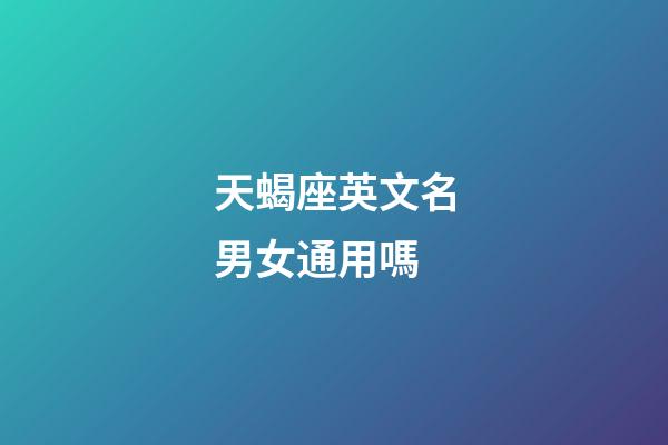 天蝎座英文名男女通用嗎-第1張-星座運勢-玄機派
