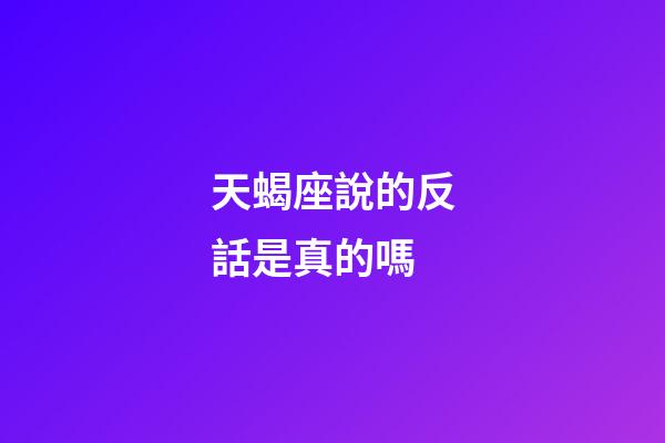 天蝎座說的反話是真的嗎-第1張-星座運勢-玄機派