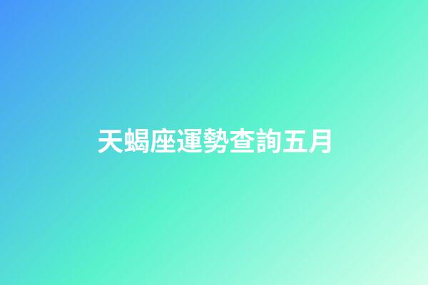 天蝎座運勢查詢五月-第1張-星座運勢-玄機派