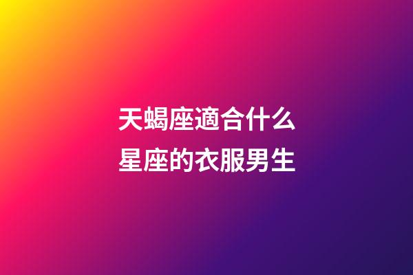 天蝎座適合什么星座的衣服男生-第1張-星座運勢-玄機派