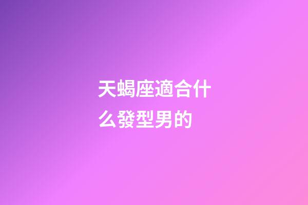 天蝎座適合什么發型男的-第1張-星座運勢-玄機派