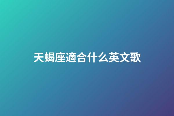 天蝎座適合什么英文歌-第1張-星座運勢-玄機派
