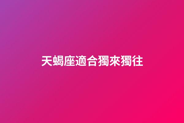 天蝎座適合獨來獨往-第1張-星座運勢-玄機派