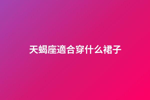 天蝎座適合穿什么裙子-第1張-星座運勢-玄機派