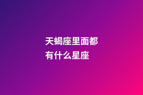 天蝎座里面都有什么星座-第1張-星座運勢-玄機派