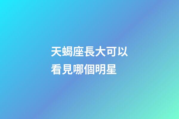 天蝎座長大可以看見哪個明星-第1張-星座運勢-玄機派