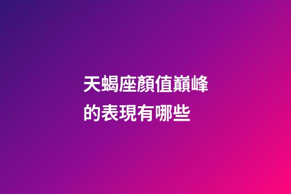 天蝎座顏值巔峰的表現有哪些-第1張-星座運勢-玄機派