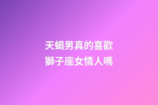 天蝎男真的喜歡獅子座女情人嗎-第1張-星座運勢-玄機派