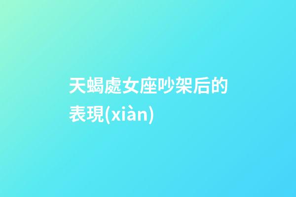 天蝎處女座吵架后的表現(xiàn)-第1張-星座運(yùn)勢-玄機(jī)派