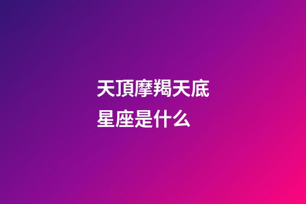 天頂摩羯天底星座是什么-第1張-星座運勢-玄機派