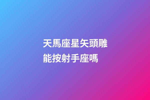 天馬座星矢頭雕能按射手座嗎