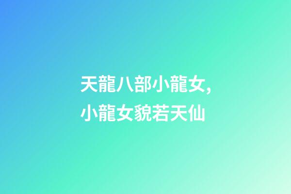 天龍八部小龍女,小龍女貌若天仙-第1張-觀點-玄機派