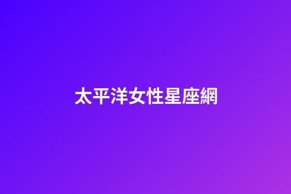 太平洋女性星座網（各個星座的特點和性格）-第1張-星座運勢-玄機派
