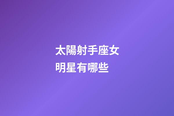 太陽射手座女明星有哪些
