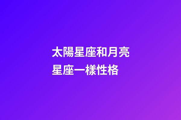 太陽星座和月亮星座一樣性格-第1張-星座運勢-玄機派