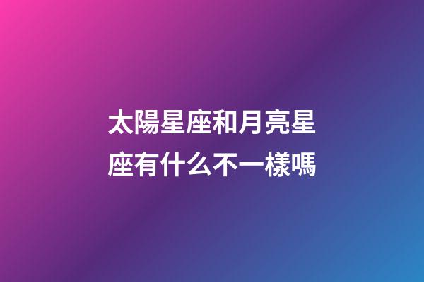 太陽星座和月亮星座有什么不一樣嗎-第1張-星座運勢-玄機派