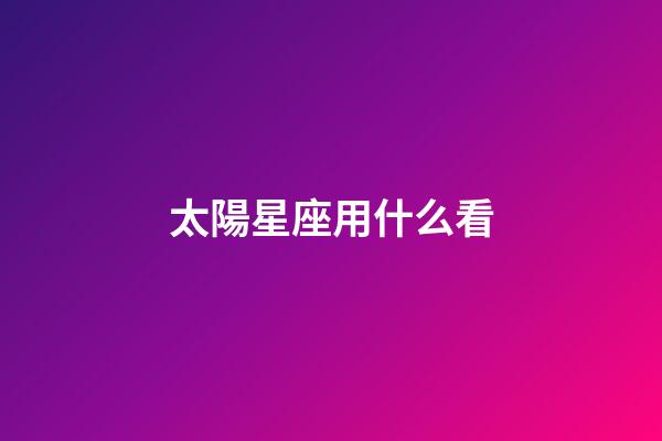 太陽星座用什么看-第1張-星座運勢-玄機派