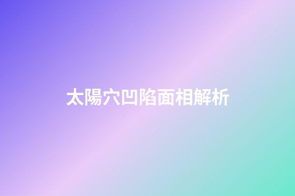 太陽穴凹陷面相解析