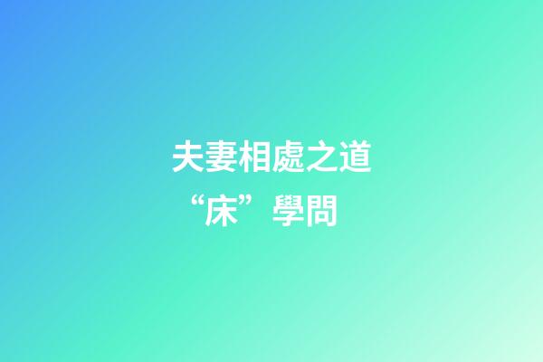 夫妻相處之道“床”學問