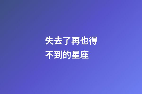 失去了再也得不到的星座