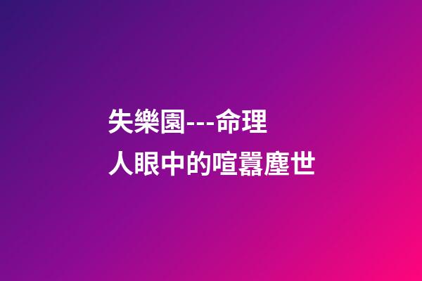 失樂園---命理人眼中的喧囂塵世