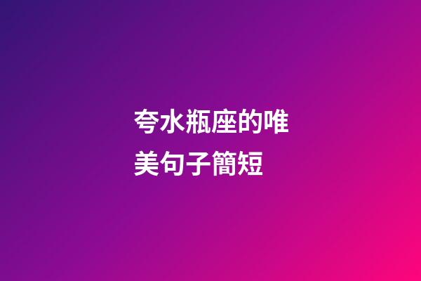 夸水瓶座的唯美句子簡短-第1張-星座運勢-玄機派