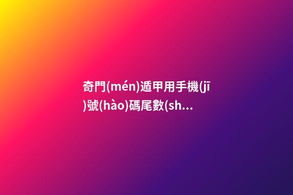 奇門(mén)遁甲用手機(jī)號(hào)碼尾數(shù)斷人性格長(zhǎng)相特點(diǎn)