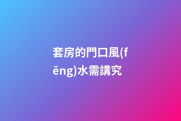 套房的門口風(fēng)水需講究