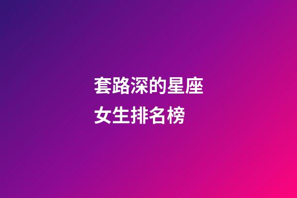 套路深的星座女生排名榜-第1張-星座運(yùn)勢(shì)-玄機(jī)派