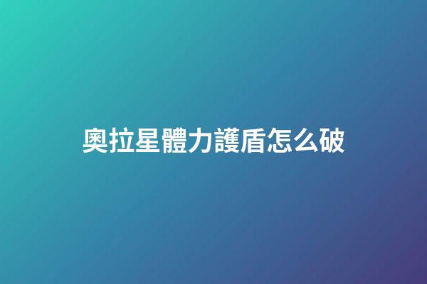 奧拉星體力護盾怎么破
