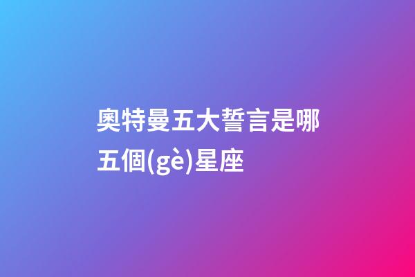奧特曼五大誓言是哪五個(gè)星座-第1張-星座運(yùn)勢(shì)-玄機(jī)派