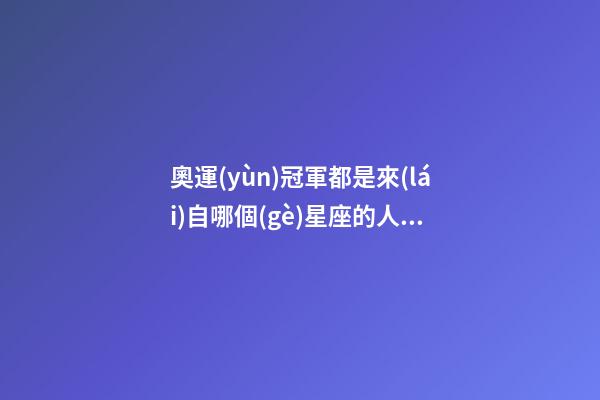 奧運(yùn)冠軍都是來(lái)自哪個(gè)星座的人物-第1張-星座運(yùn)勢(shì)-玄機(jī)派