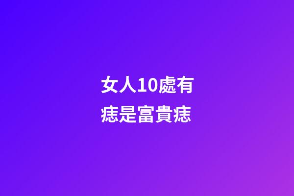 女人10處有痣是富貴痣