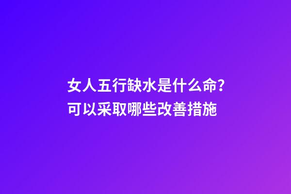 女人五行缺水是什么命？可以采取哪些改善措施?