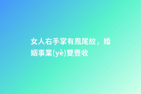女人右手掌有鳳尾紋，婚姻事業(yè)雙豐收