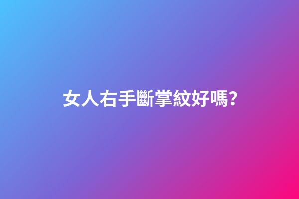 女人右手斷掌紋好嗎？