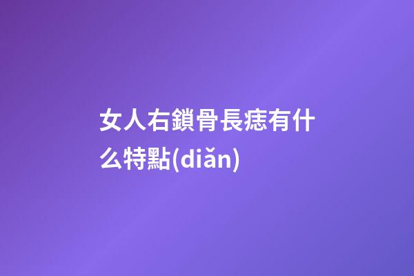 女人右鎖骨長痣有什么特點(diǎn)