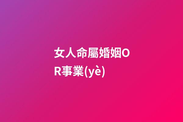 女人命屬婚姻OR事業(yè)