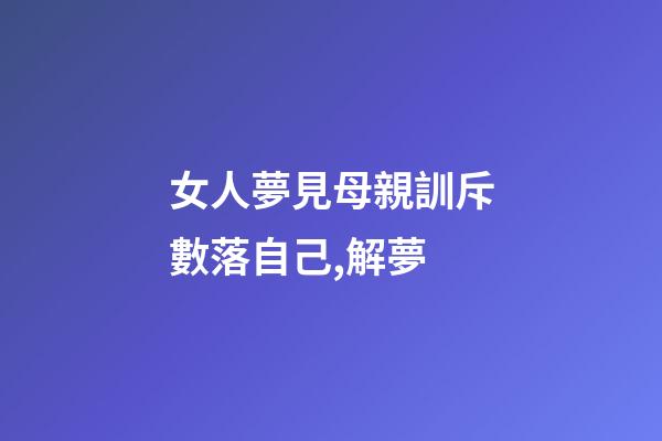 女人夢見母親訓斥數落自己,解夢-第1張-觀點-玄機派