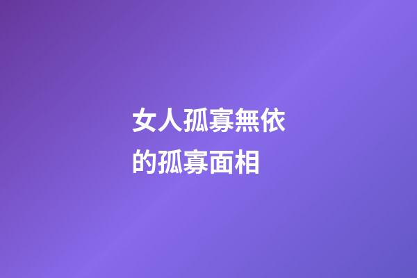 女人孤寡無依的孤寡面相