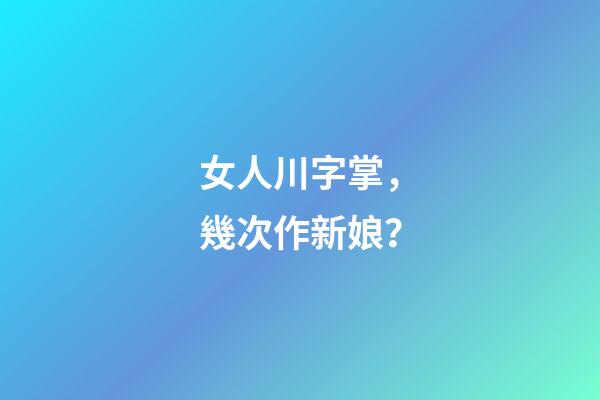 女人川字掌，幾次作新娘？