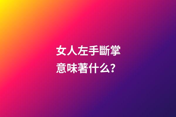 女人左手斷掌意味著什么？