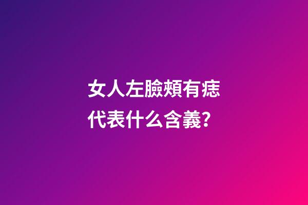 女人左臉頰有痣代表什么含義？