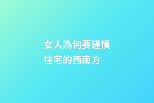 女人為何要謹慎住宅的西南方