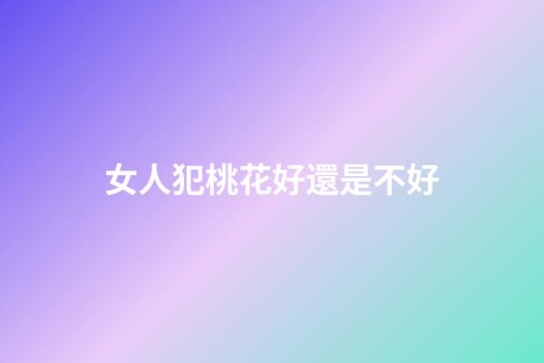 女人犯桃花好還是不好